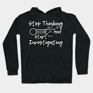 Stop Thinking and Start Investigating Hoodie